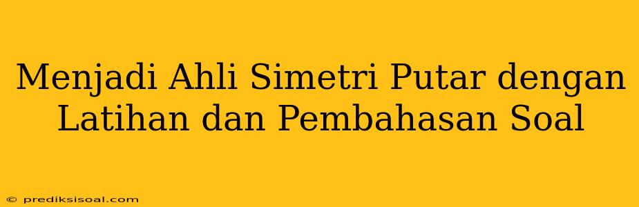 Menjadi Ahli Simetri Putar dengan Latihan dan Pembahasan Soal