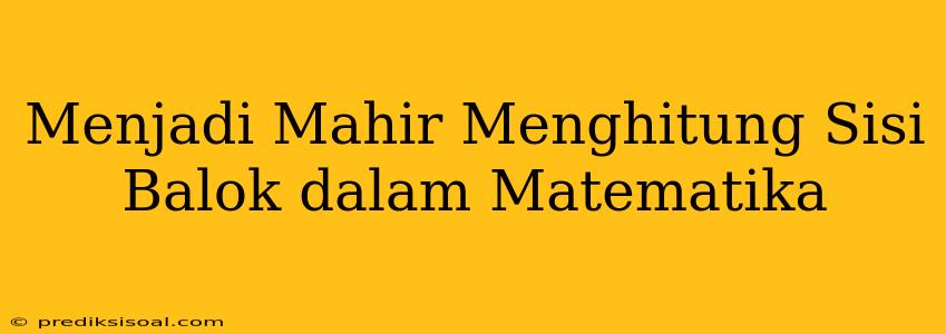 Menjadi Mahir Menghitung Sisi Balok dalam Matematika