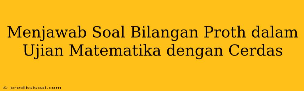 Menjawab Soal Bilangan Proth dalam Ujian Matematika dengan Cerdas