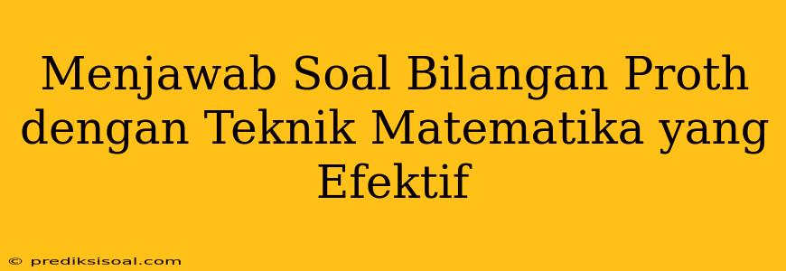 Menjawab Soal Bilangan Proth dengan Teknik Matematika yang Efektif