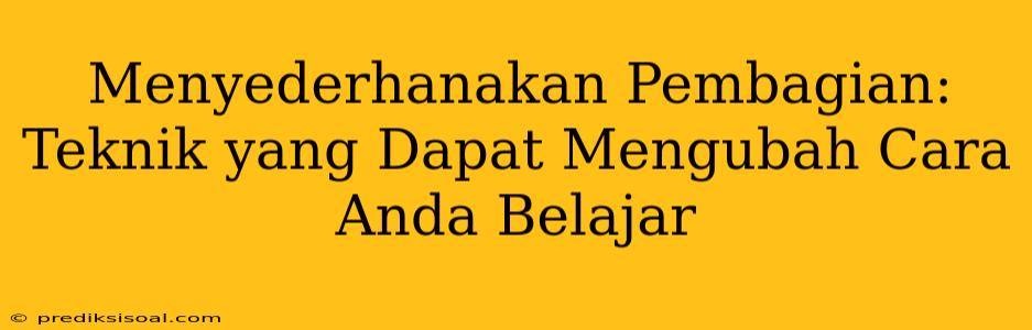 Menyederhanakan Pembagian: Teknik yang Dapat Mengubah Cara Anda Belajar