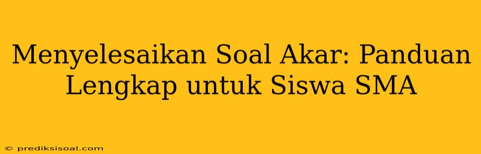 Menyelesaikan Soal Akar: Panduan Lengkap untuk Siswa SMA