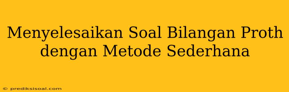 Menyelesaikan Soal Bilangan Proth dengan Metode Sederhana