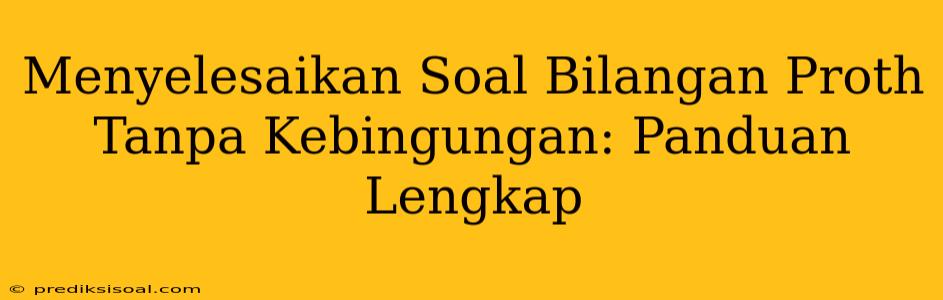 Menyelesaikan Soal Bilangan Proth Tanpa Kebingungan: Panduan Lengkap