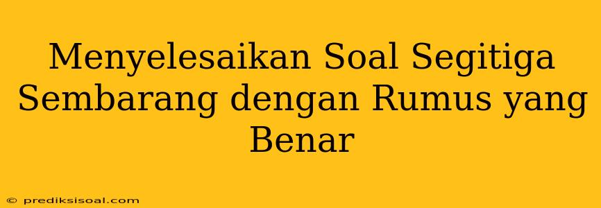 Menyelesaikan Soal Segitiga Sembarang dengan Rumus yang Benar