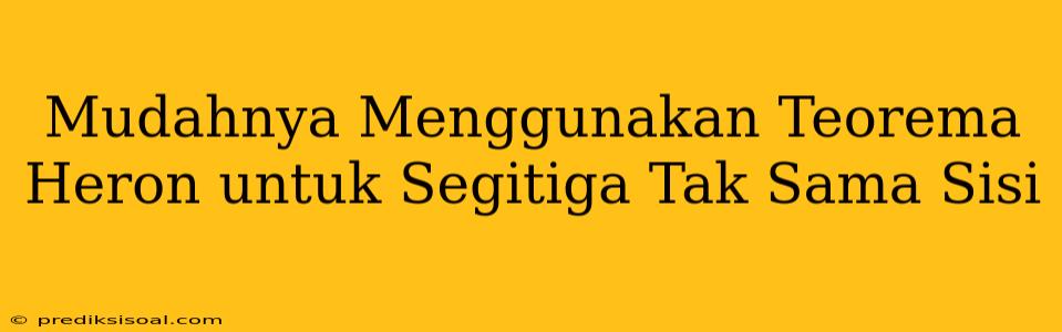 Mudahnya Menggunakan Teorema Heron untuk Segitiga Tak Sama Sisi