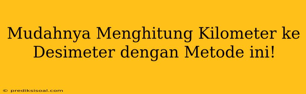 Mudahnya Menghitung Kilometer ke Desimeter dengan Metode ini!