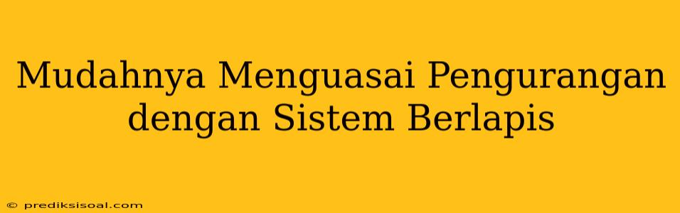 Mudahnya Menguasai Pengurangan dengan Sistem Berlapis