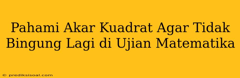 Pahami Akar Kuadrat Agar Tidak Bingung Lagi di Ujian Matematika