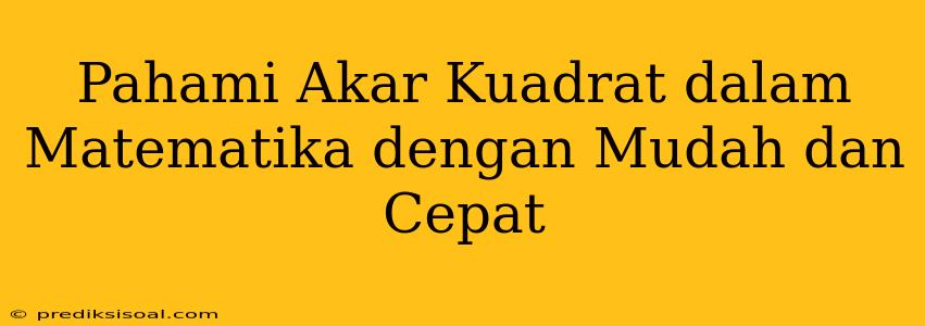 Pahami Akar Kuadrat dalam Matematika dengan Mudah dan Cepat