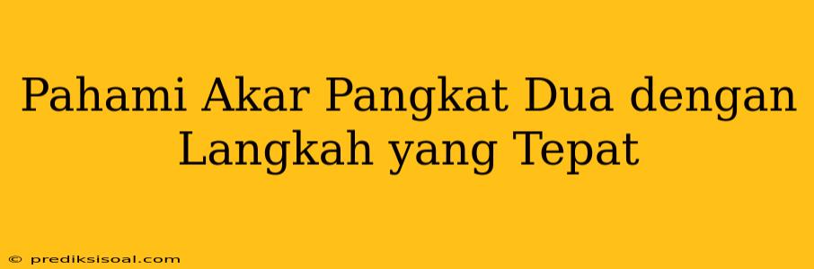 Pahami Akar Pangkat Dua dengan Langkah yang Tepat