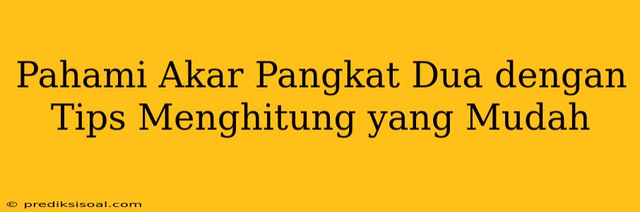 Pahami Akar Pangkat Dua dengan Tips Menghitung yang Mudah