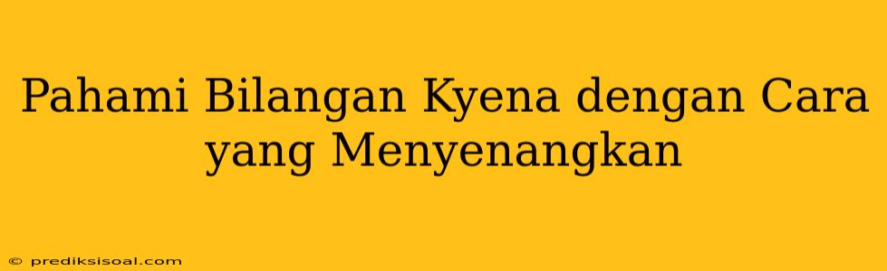 Pahami Bilangan Kyena dengan Cara yang Menyenangkan