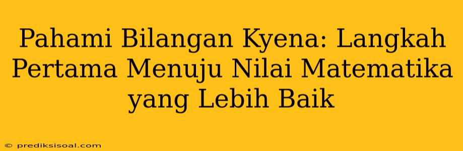 Pahami Bilangan Kyena: Langkah Pertama Menuju Nilai Matematika yang Lebih Baik