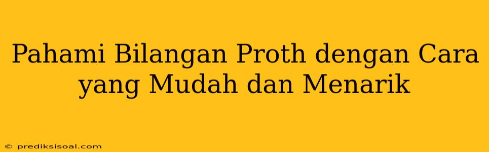 Pahami Bilangan Proth dengan Cara yang Mudah dan Menarik