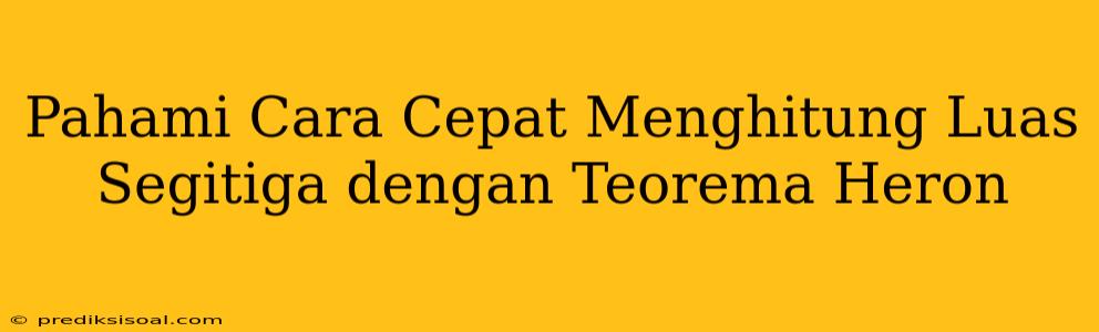 Pahami Cara Cepat Menghitung Luas Segitiga dengan Teorema Heron