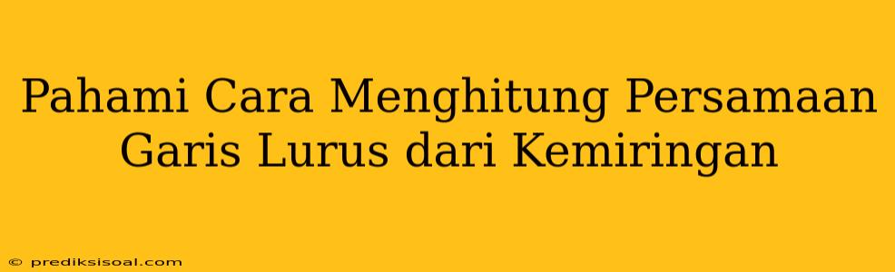 Pahami Cara Menghitung Persamaan Garis Lurus dari Kemiringan