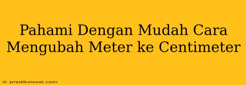 Pahami Dengan Mudah Cara Mengubah Meter ke Centimeter