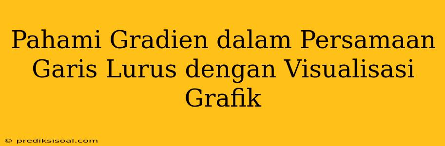 Pahami Gradien dalam Persamaan Garis Lurus dengan Visualisasi Grafik