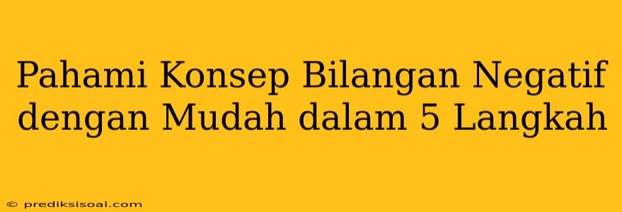 Pahami Konsep Bilangan Negatif dengan Mudah dalam 5 Langkah