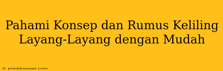 Pahami Konsep dan Rumus Keliling Layang-Layang dengan Mudah