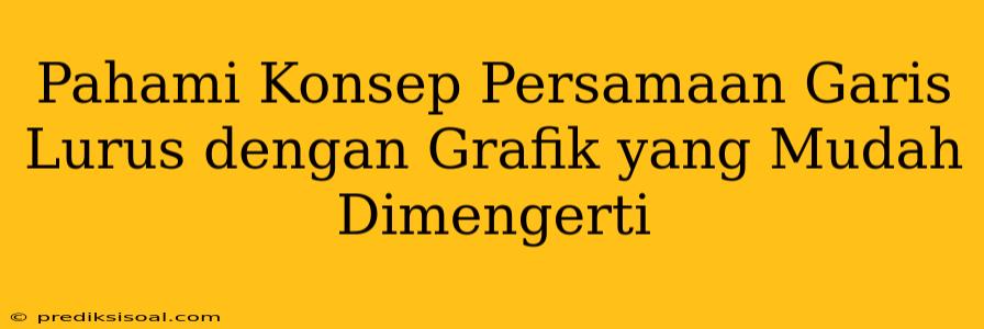 Pahami Konsep Persamaan Garis Lurus dengan Grafik yang Mudah Dimengerti