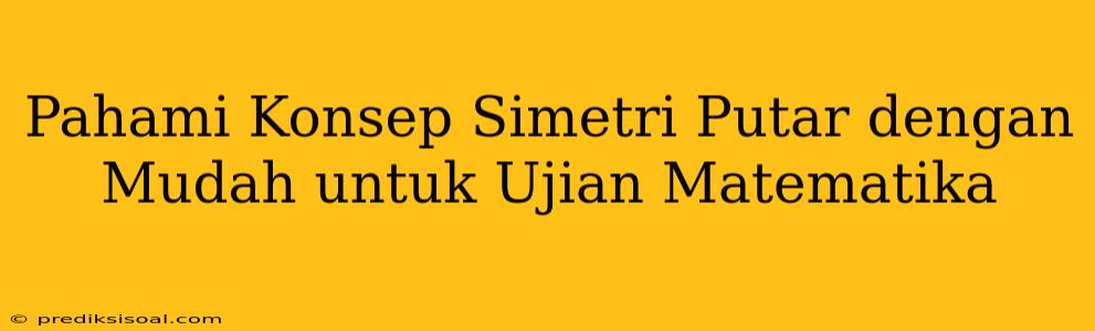 Pahami Konsep Simetri Putar dengan Mudah untuk Ujian Matematika