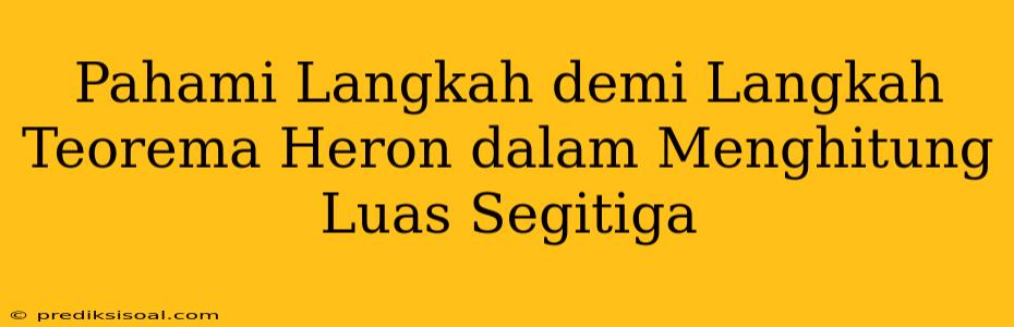 Pahami Langkah demi Langkah Teorema Heron dalam Menghitung Luas Segitiga