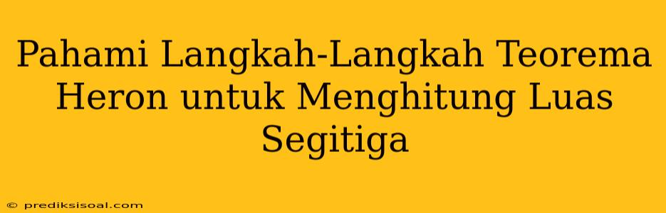 Pahami Langkah-Langkah Teorema Heron untuk Menghitung Luas Segitiga