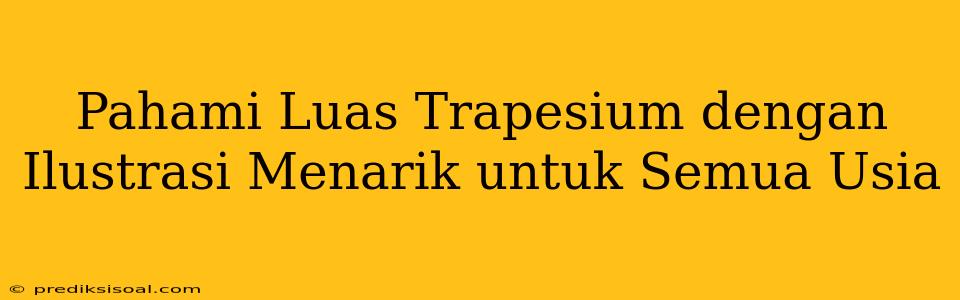 Pahami Luas Trapesium dengan Ilustrasi Menarik untuk Semua Usia