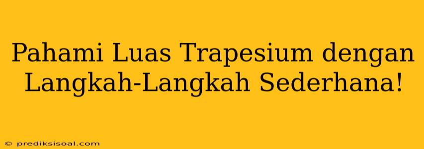 Pahami Luas Trapesium dengan Langkah-Langkah Sederhana!