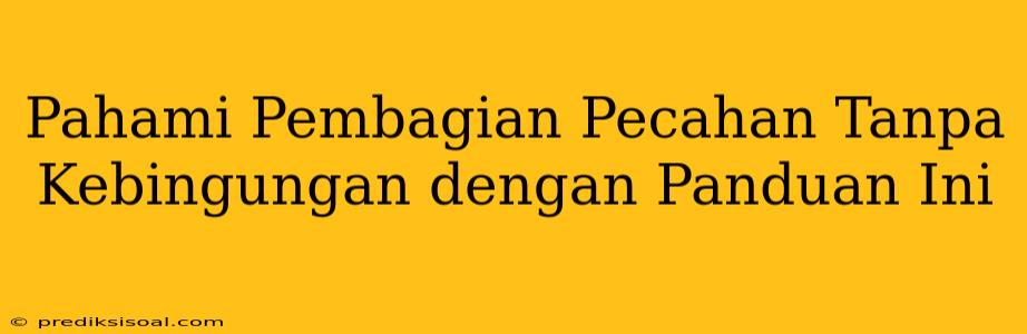 Pahami Pembagian Pecahan Tanpa Kebingungan dengan Panduan Ini