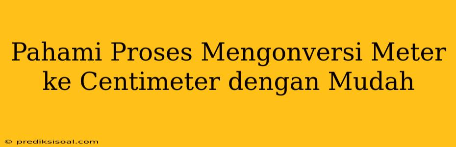 Pahami Proses Mengonversi Meter ke Centimeter dengan Mudah