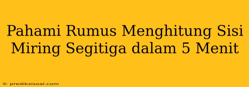 Pahami Rumus Menghitung Sisi Miring Segitiga dalam 5 Menit