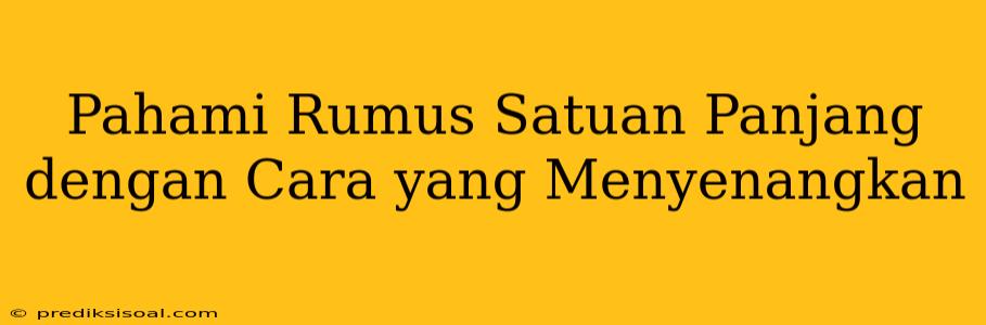 Pahami Rumus Satuan Panjang dengan Cara yang Menyenangkan