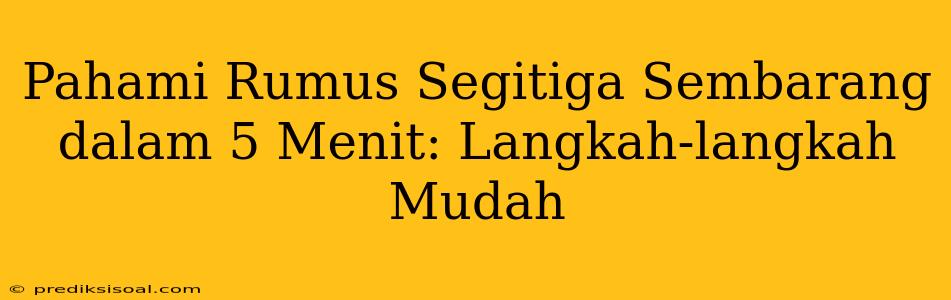 Pahami Rumus Segitiga Sembarang dalam 5 Menit: Langkah-langkah Mudah