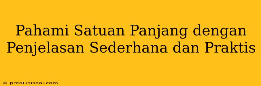 Pahami Satuan Panjang dengan Penjelasan Sederhana dan Praktis