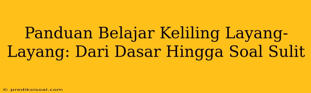 Panduan Belajar Keliling Layang-Layang: Dari Dasar Hingga Soal Sulit