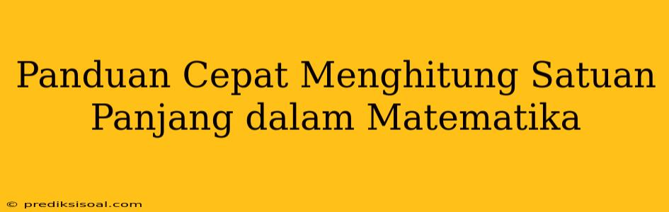 Panduan Cepat Menghitung Satuan Panjang dalam Matematika