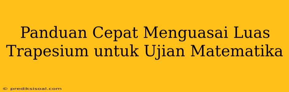 Panduan Cepat Menguasai Luas Trapesium untuk Ujian Matematika