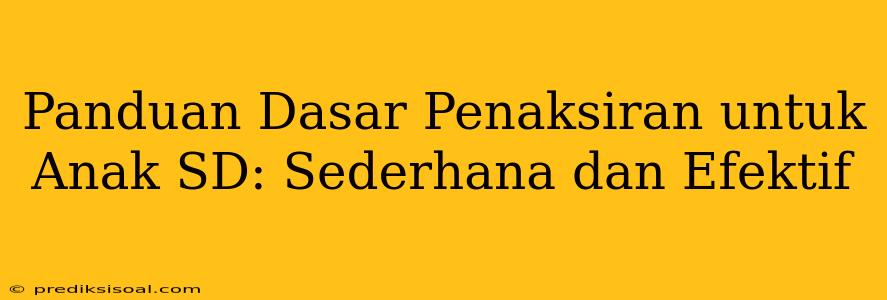 Panduan Dasar Penaksiran untuk Anak SD: Sederhana dan Efektif