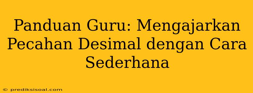 Panduan Guru: Mengajarkan Pecahan Desimal dengan Cara Sederhana