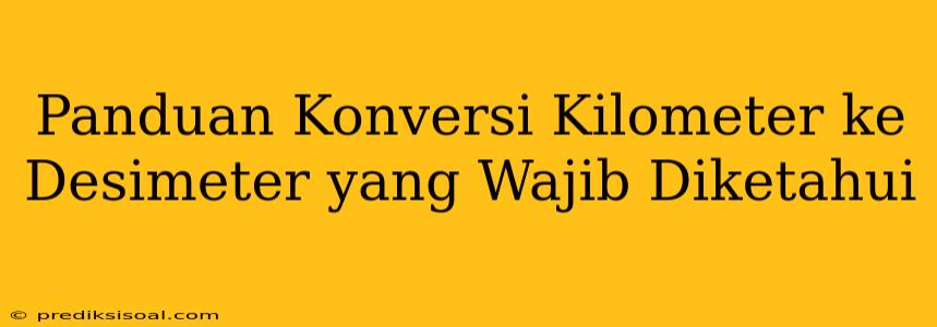 Panduan Konversi Kilometer ke Desimeter yang Wajib Diketahui