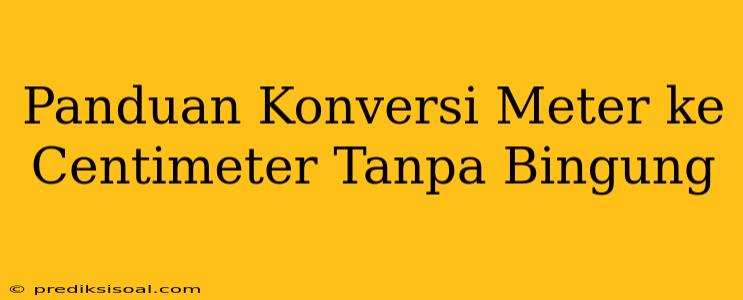 Panduan Konversi Meter ke Centimeter Tanpa Bingung