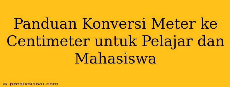 Panduan Konversi Meter ke Centimeter untuk Pelajar dan Mahasiswa