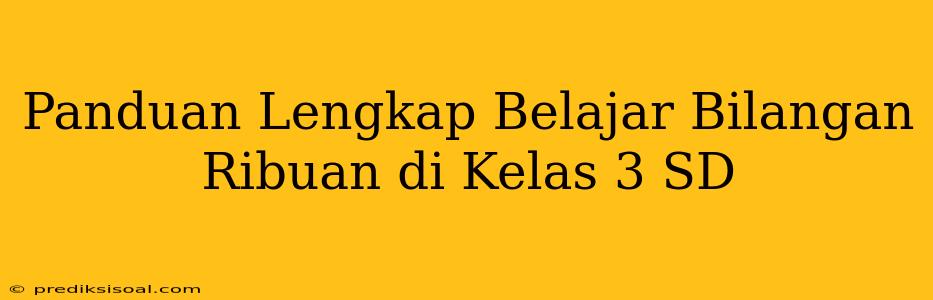 Panduan Lengkap Belajar Bilangan Ribuan di Kelas 3 SD