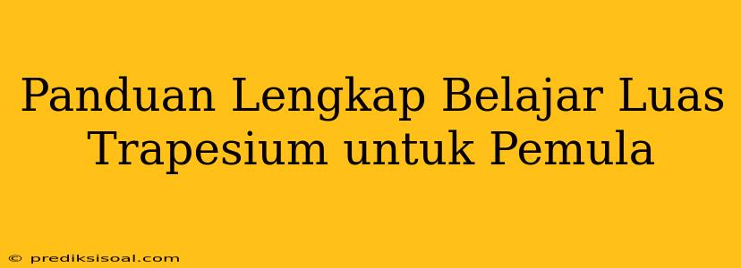 Panduan Lengkap Belajar Luas Trapesium untuk Pemula