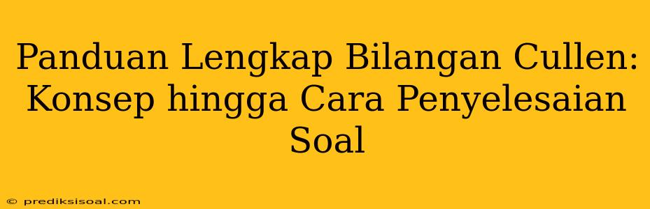 Panduan Lengkap Bilangan Cullen: Konsep hingga Cara Penyelesaian Soal