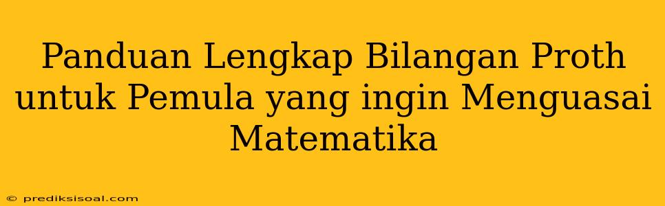 Panduan Lengkap Bilangan Proth untuk Pemula yang ingin Menguasai Matematika