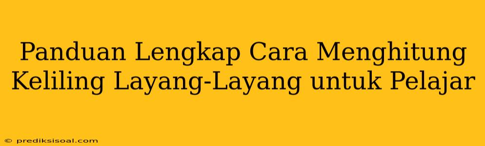 Panduan Lengkap Cara Menghitung Keliling Layang-Layang untuk Pelajar